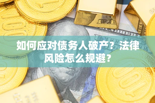 济南如何应对债务人破产？法律风险怎么规避？