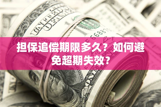 济南担保追偿期限多久?如何避免超期失效? 济南担保追偿期限多久?如何避免超期失效?