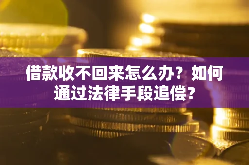 济南借款收不回来怎么办？如何通过法律手段追偿？