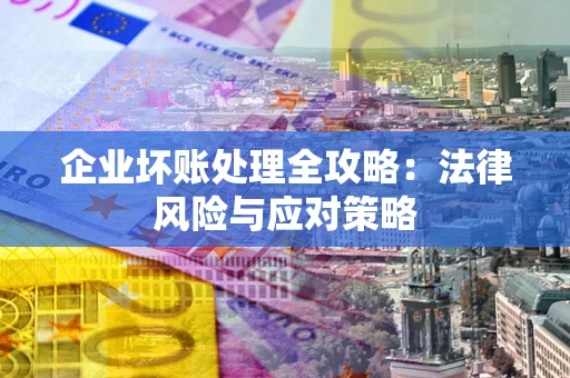 济南企业坏账处理全攻略：法律风险与应对策略