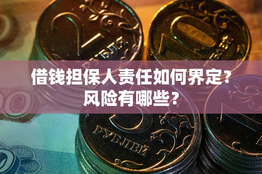 济南借钱担保人责任如何界定?风险有哪些? 济南借钱担保人责任如何界定?风险有哪些?