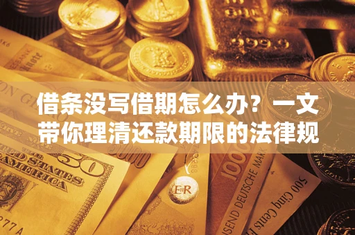 济南借条没写借期怎么办？一文带你理清还款期限的法律规则