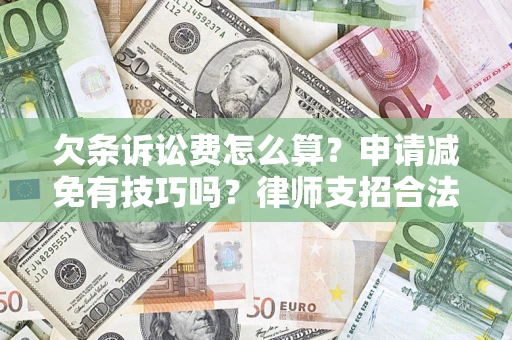 济南欠条诉讼费怎么算？申请减免有技巧吗？律师支招合法省钱