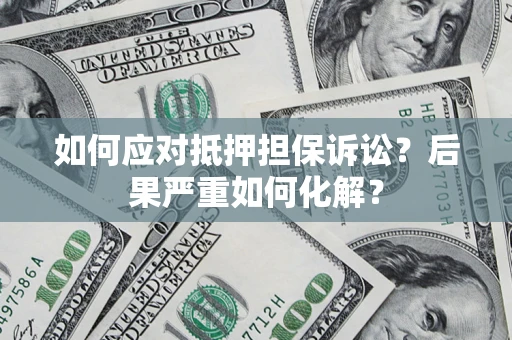 济南如何应对抵押担保诉讼？后果严重如何化解？