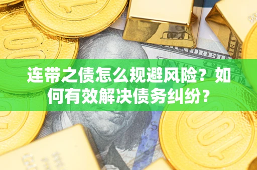 济南连带之债怎么规避风险？如何有效解决债务纠纷？