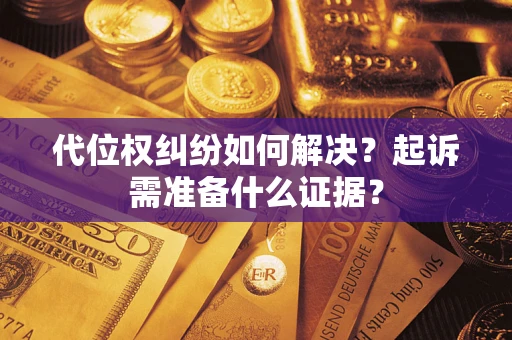 济南代位权纠纷如何解决？起诉需准备什么证据？