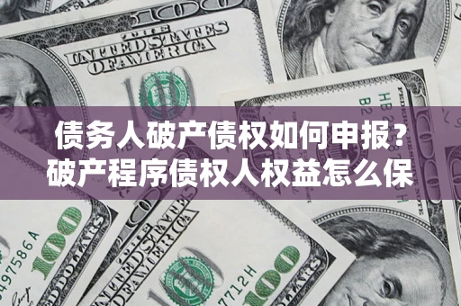 济南债务人破产债权如何申报？破产程序债权人权益怎么保障？