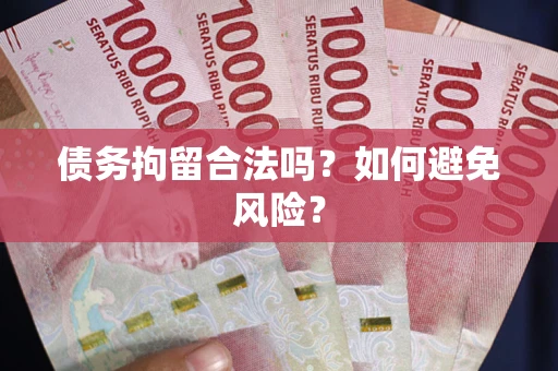 济南债务拘留合法吗？如何避免风险？