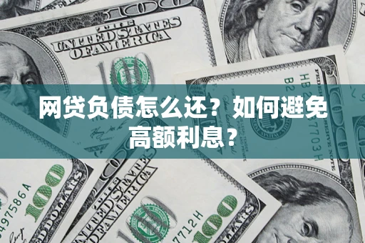济南网贷负债怎么还？如何避免高额利息？