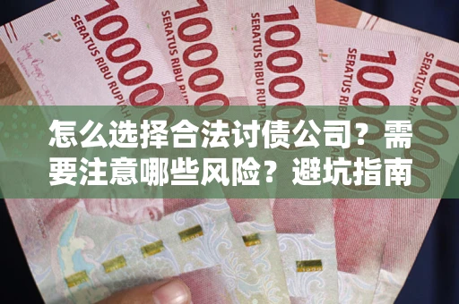济南怎么选择合法讨债公司？需要注意哪些风险？避坑指南来了！