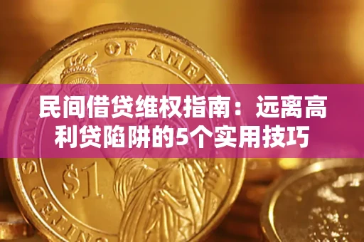 济南民间借贷维权指南：远离高利贷陷阱的5个实用技巧