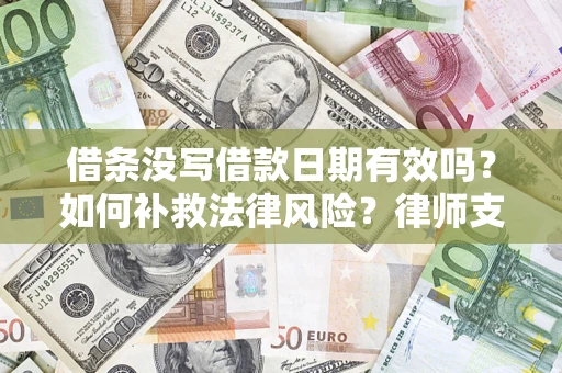济南借条没写借款日期有效吗？如何补救法律风险？律师支招