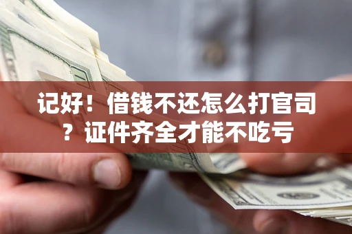 济南记好！借钱不还怎么打官司？证件齐全才能不吃亏
