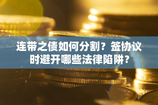 济南连带之债如何分割？签协议时避开哪些法律陷阱？