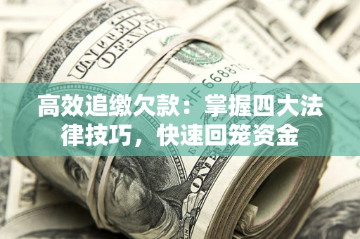 济南高效追缴欠款：掌握四大法律技巧，快速回笼资金