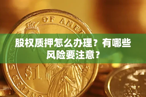 济南股权质押怎么办理？有哪些风险要注意？