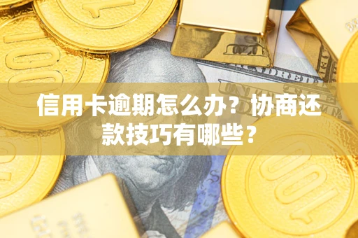 济南信用卡逾期怎么办？协商还款技巧有哪些？