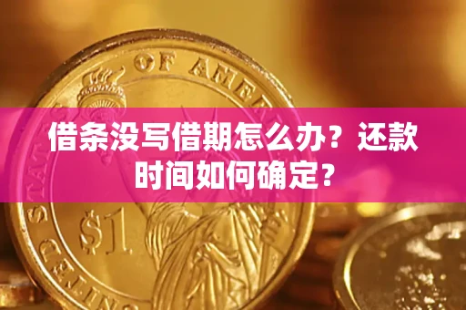 济南借条没写借期怎么办？还款时间如何确定？