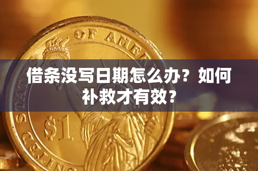 济南借条没写日期怎么办？如何补救才有效？