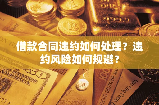 济南借款合同违约如何处理？违约风险如何规避？