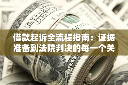 济南借款起诉全流程指南：证据准备到法院判决的每一个关键步骤