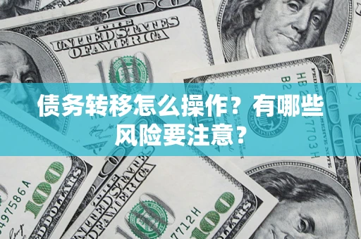 济南债务转移怎么操作？有哪些风险要注意？