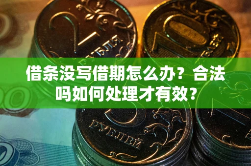 济南借条没写借期怎么办？合法吗如何处理才有效？