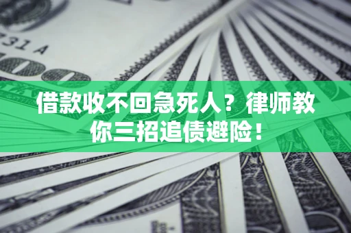 济南借款收不回急死人？律师教你三招追债避险！