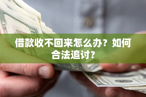 济南借款收不回来怎么办？如何合法追讨？