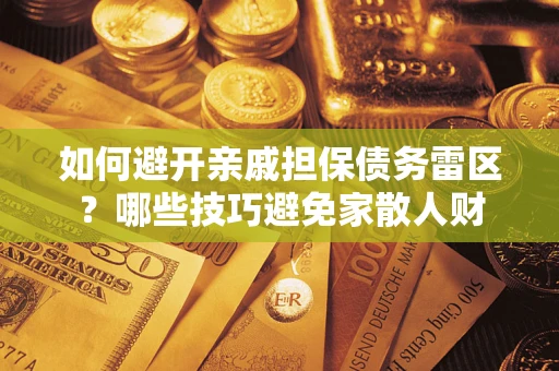 济南如何避开亲戚担保债务雷区？哪些技巧避免家散人财