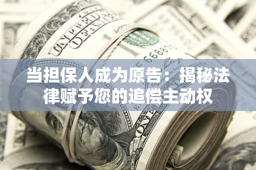 济南当担保人成为原告:揭秘法律赋予您的追偿主动权 济南当担保人成为原告:揭秘法律赋予您的追偿主动权