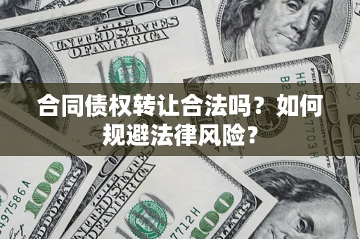 济南合同债权转让合法吗？如何规避法律风险？