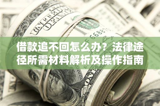 济南借款追不回怎么办?法律途径所需材料解析及操作指南 济南借款追不回怎么办?法律途径所需材料解析及操作指南