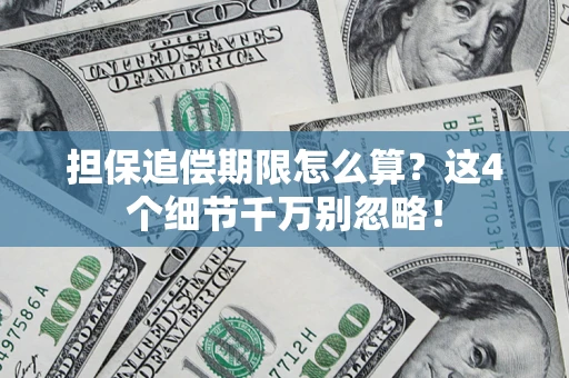 济南担保追偿期限怎么算?这4个细节千万别忽略! 济南担保追偿期限怎么算?这4个细节千万别忽略!