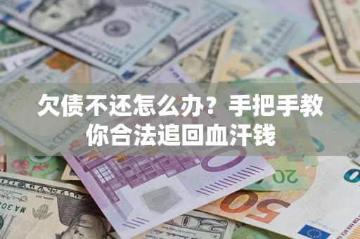 济南欠债不还怎么办?手把手教你合法追回血汗钱 济南欠债不还怎么办?手把手教你合法追回血汗钱