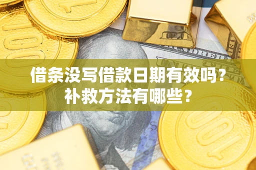 济南借条没写借款日期有效吗？补救方法有哪些？