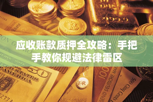 济南应收账款质押全攻略：手把手教你规避法律雷区