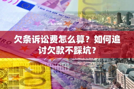 济南欠条诉讼费怎么算？如何追讨欠款不踩坑？