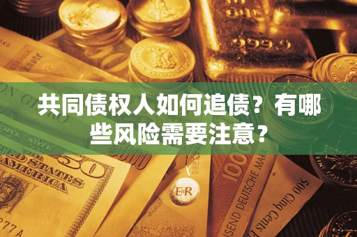 济南共同债权人如何追债？有哪些风险需要注意？