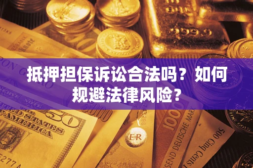 济南抵押担保诉讼合法吗？如何规避法律风险？