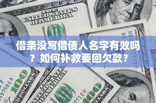 济南借条没写借债人名字有效吗？如何补救要回欠款？