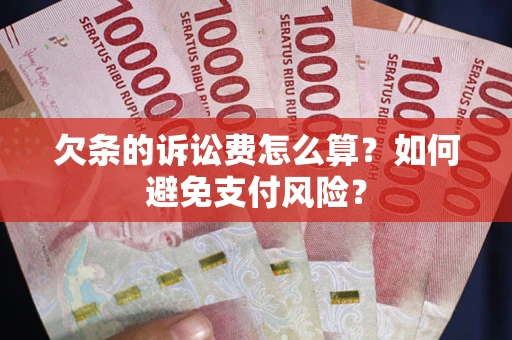 济南欠条的诉讼费怎么算？如何避免支付风险？