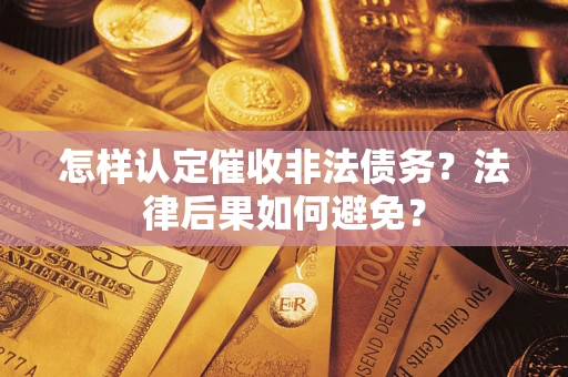 济南怎样认定催收非法债务？法律后果如何避免？