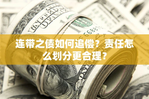 济南连带之债如何追偿？责任怎么划分更合理？