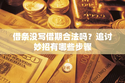 济南借条没写借期合法吗？追讨妙招有哪些步骤