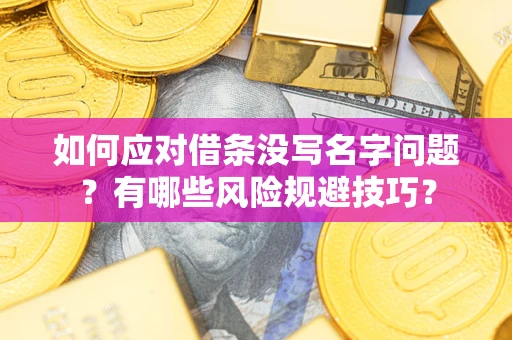 济南如何应对借条没写名字问题？有哪些风险规避技巧？