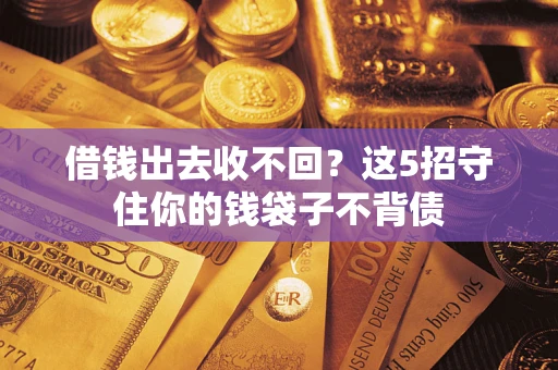 济南借钱出去收不回？这5招守住你的钱袋子不背债