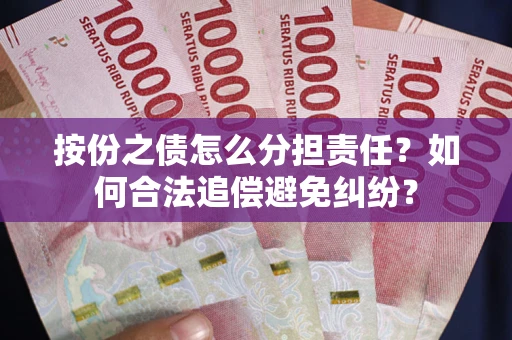 济南按份之债怎么分担责任？如何合法追偿避免纠纷？