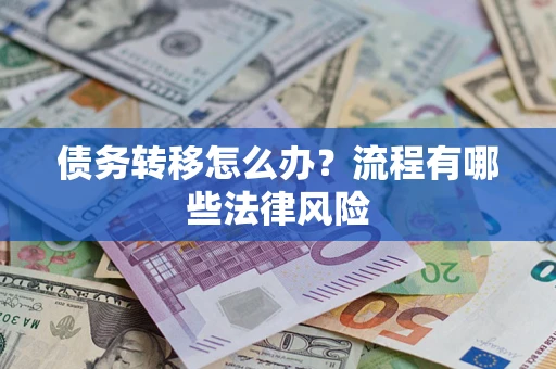 济南债务转移怎么办？流程有哪些法律风险